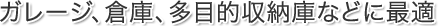 ガレージ、倉庫、多目的収納庫などに最適